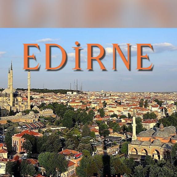 28 MART & İMPARATORLUKLAR BAŞKENTİ EDİRNE